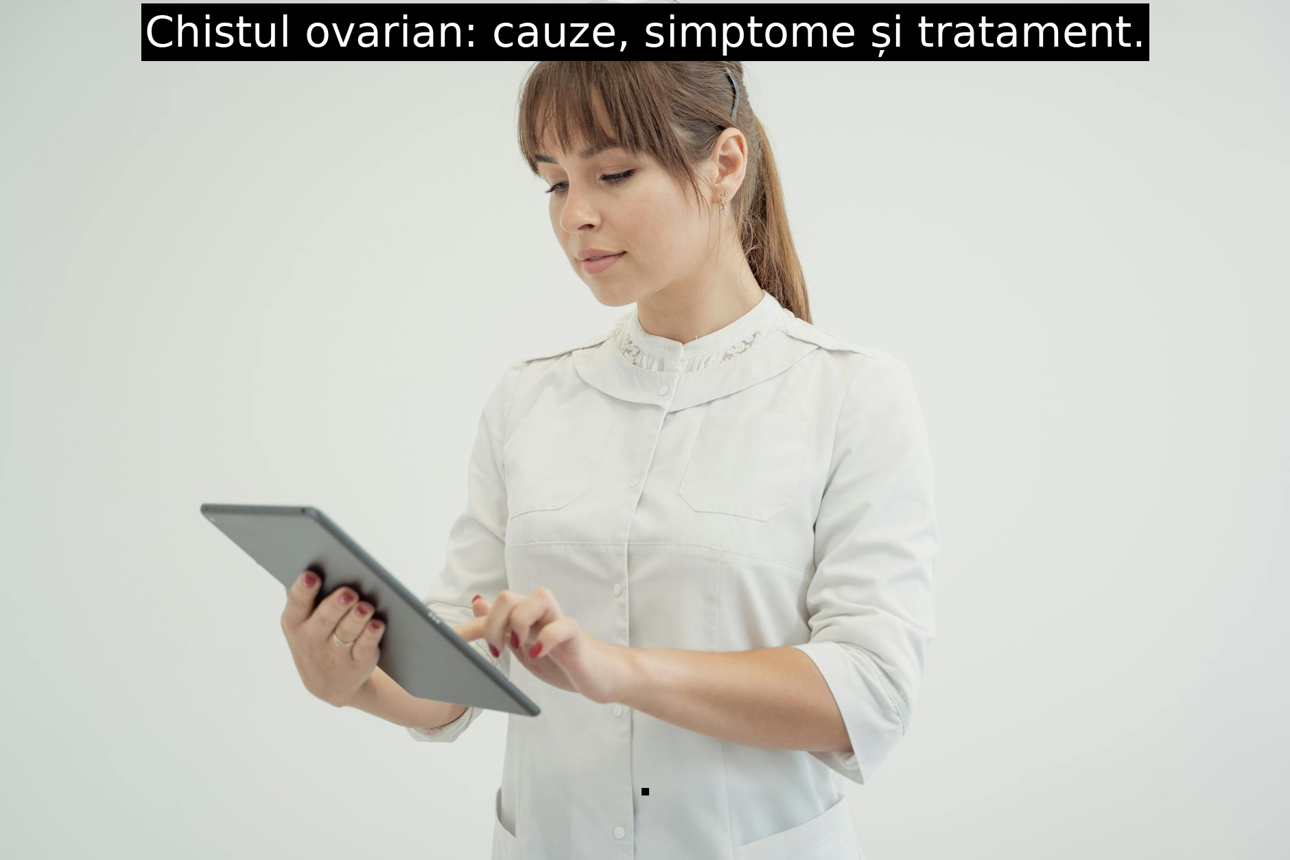 Chistul ovarian: cauze, simptome și tratament.
